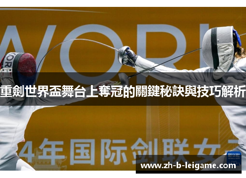 重劍世界盃舞台上奪冠的關鍵秘訣與技巧解析